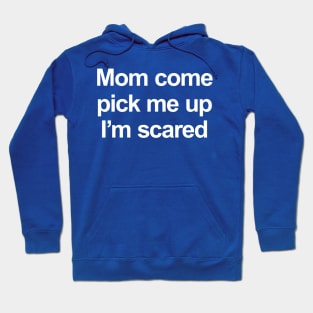 Mom come pick me up I'm scared Hoodie